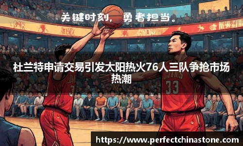杜兰特申请交易引发太阳热火76人三队争抢市场热潮