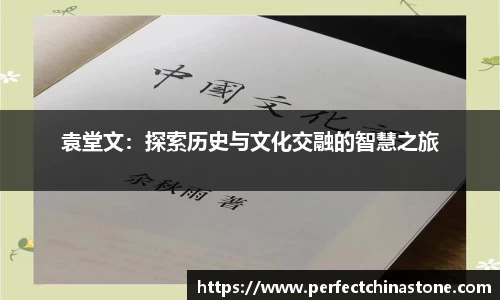 袁堂文：探索历史与文化交融的智慧之旅