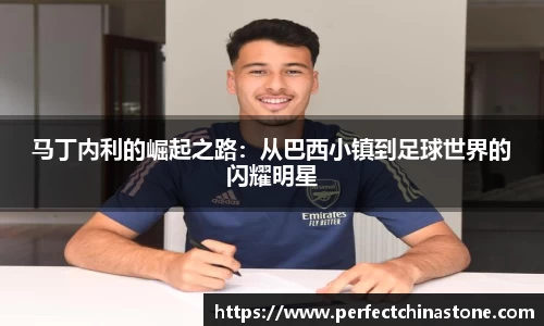 马丁内利的崛起之路：从巴西小镇到足球世界的闪耀明星