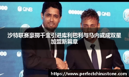 沙特联赛豪掷千金引进库利巴利与马内或成双星加盟新篇章